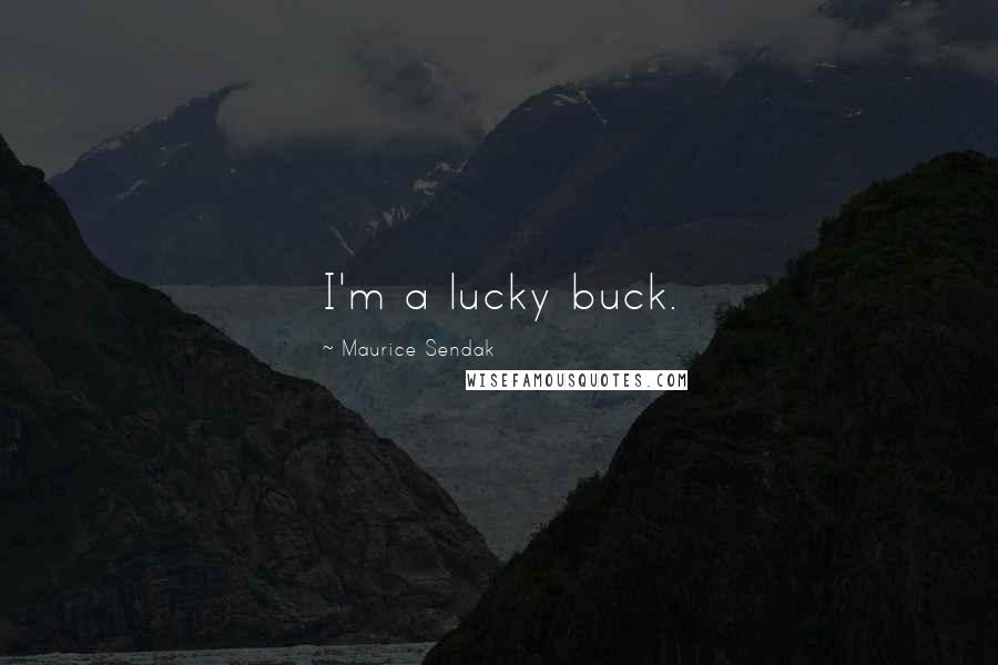 Maurice Sendak Quotes: I'm a lucky buck.