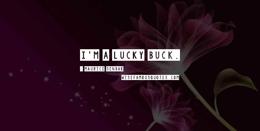 Maurice Sendak Quotes: I'm a lucky buck.