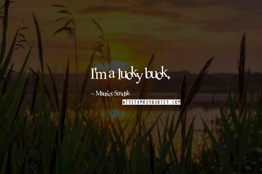 Maurice Sendak Quotes: I'm a lucky buck.