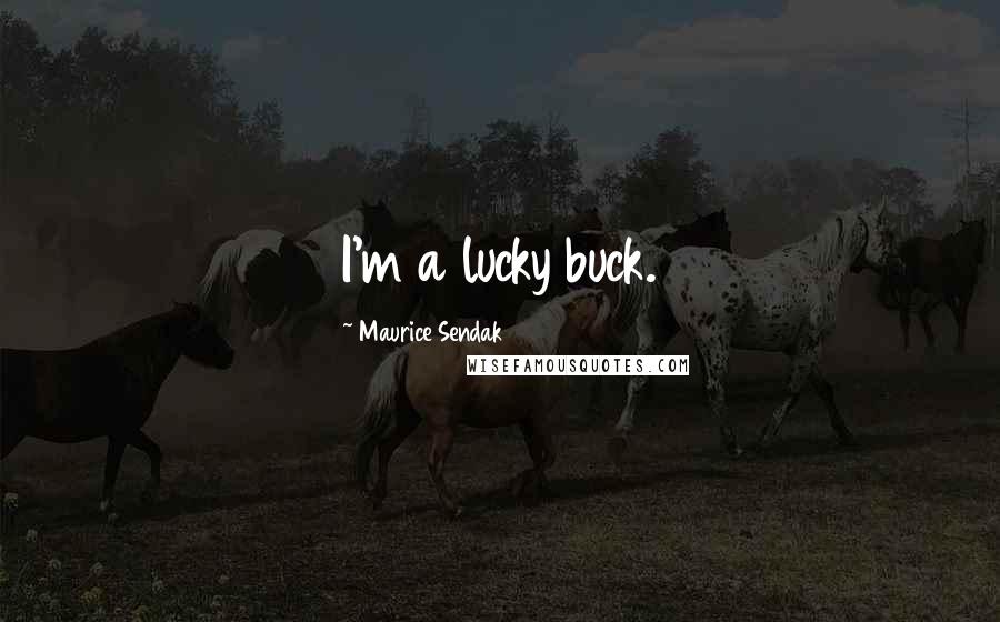 Maurice Sendak Quotes: I'm a lucky buck.