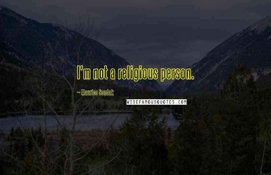 Maurice Sendak Quotes: I'm not a religious person.