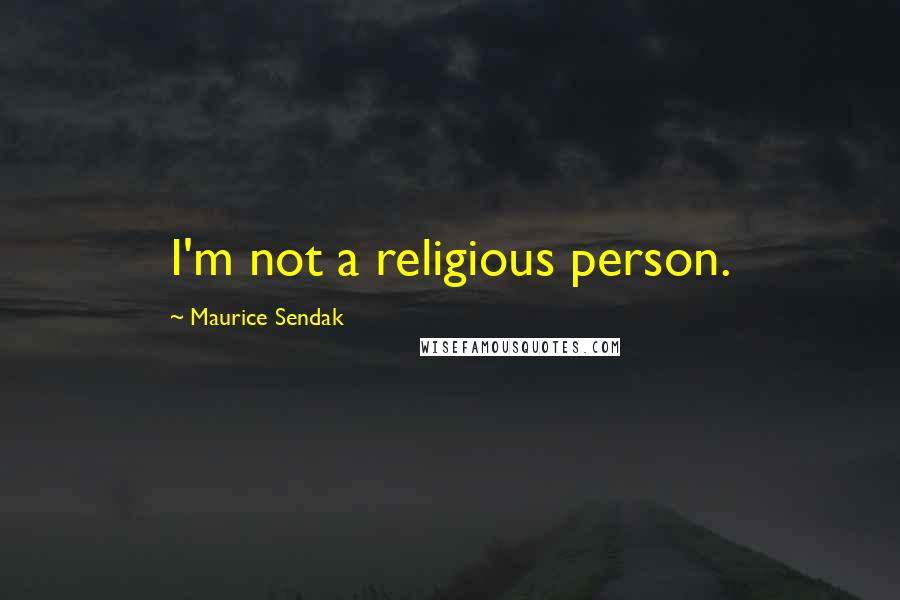 Maurice Sendak Quotes: I'm not a religious person.