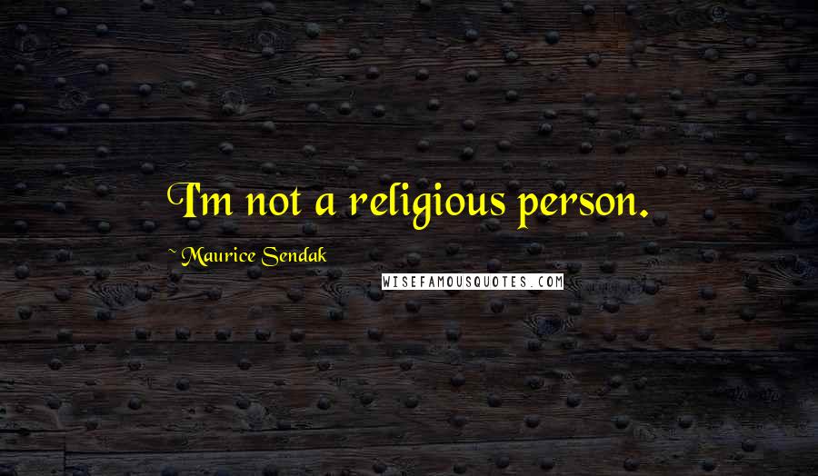 Maurice Sendak Quotes: I'm not a religious person.