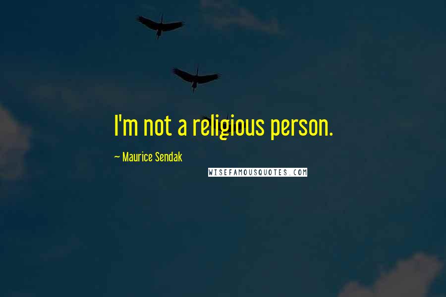 Maurice Sendak Quotes: I'm not a religious person.