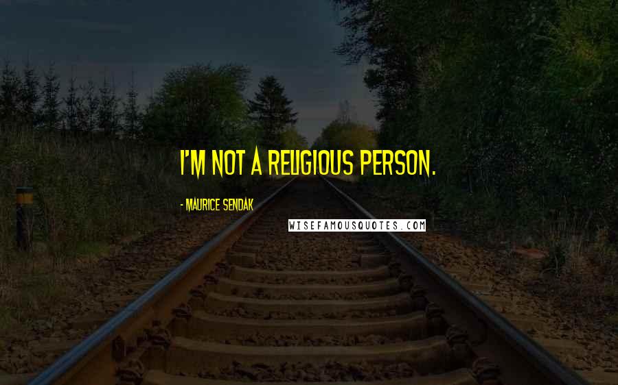 Maurice Sendak Quotes: I'm not a religious person.