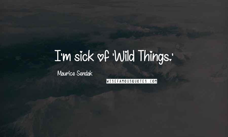 Maurice Sendak Quotes: I'm sick of 'Wild Things.'