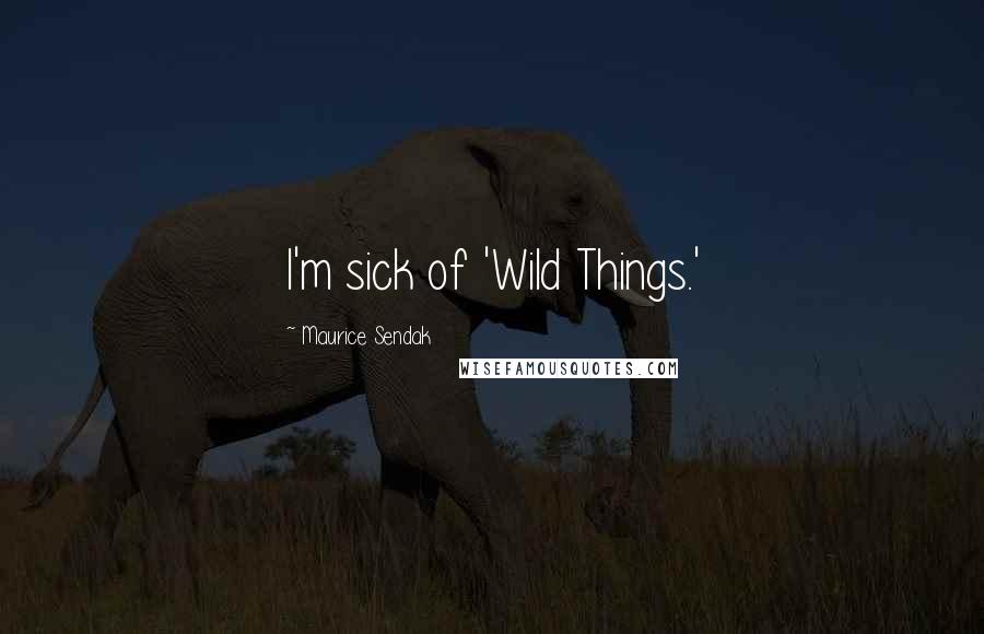 Maurice Sendak Quotes: I'm sick of 'Wild Things.'