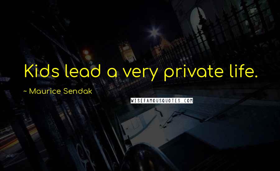 Maurice Sendak Quotes: Kids lead a very private life.