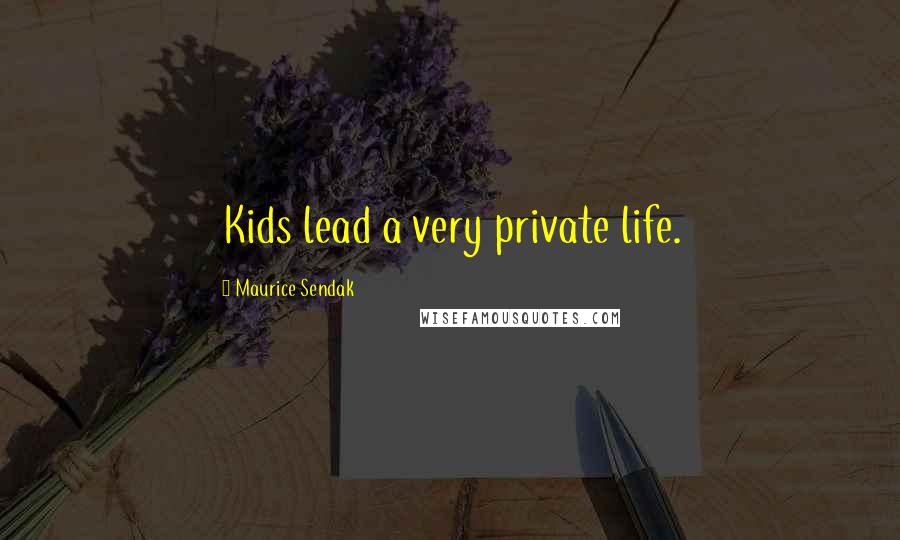 Maurice Sendak Quotes: Kids lead a very private life.