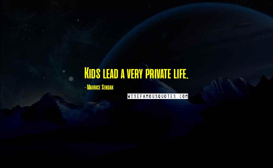 Maurice Sendak Quotes: Kids lead a very private life.