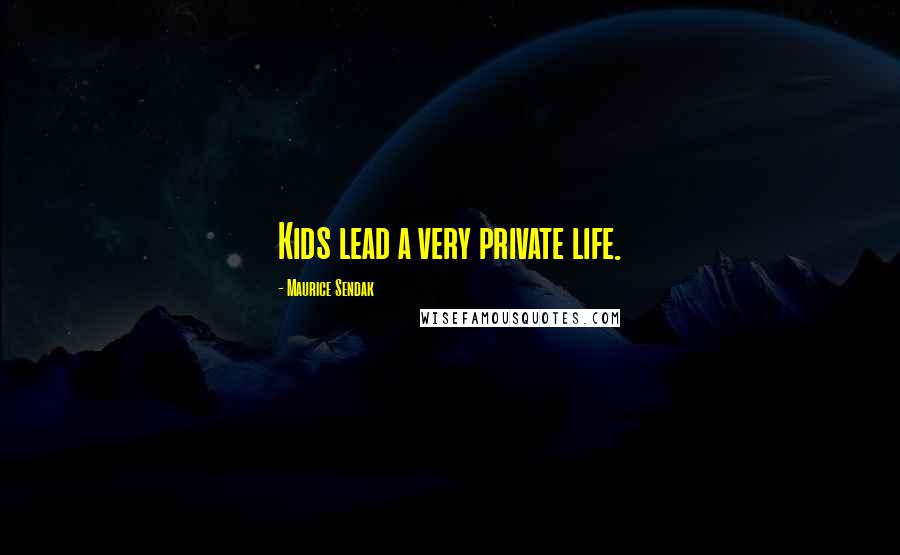 Maurice Sendak Quotes: Kids lead a very private life.