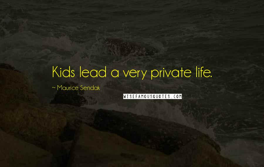 Maurice Sendak Quotes: Kids lead a very private life.