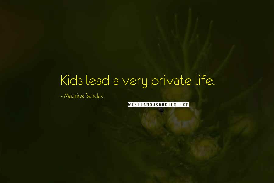 Maurice Sendak Quotes: Kids lead a very private life.