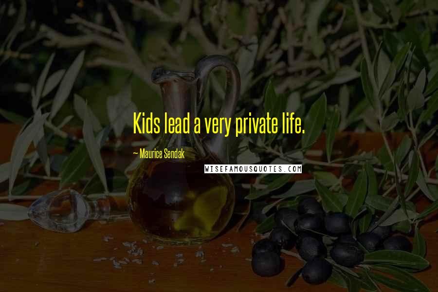 Maurice Sendak Quotes: Kids lead a very private life.