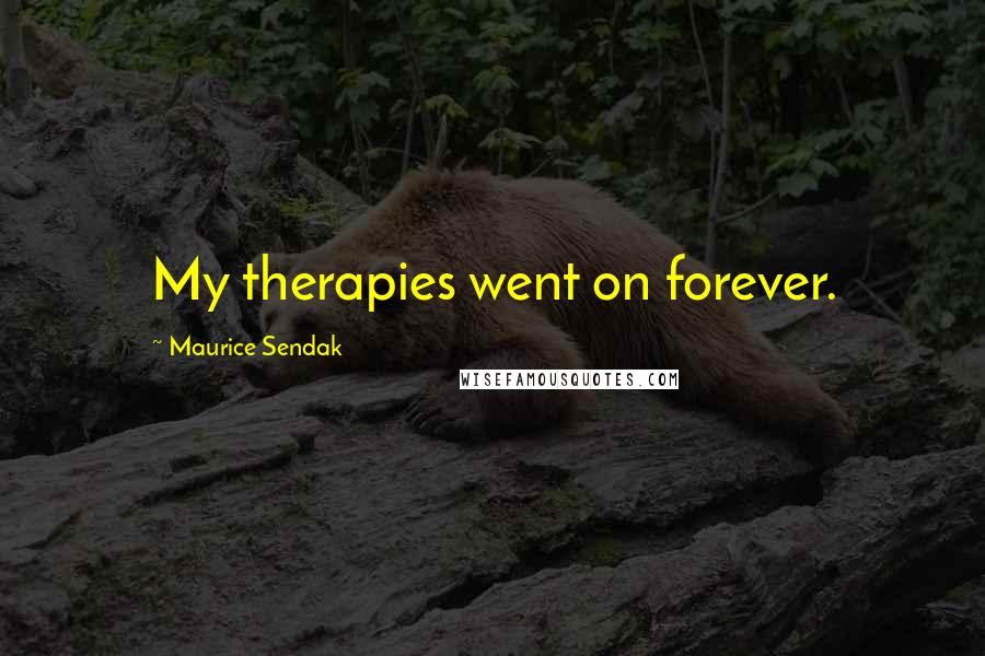 Maurice Sendak Quotes: My therapies went on forever.