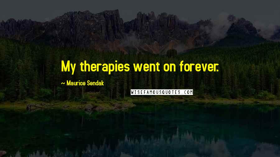 Maurice Sendak Quotes: My therapies went on forever.