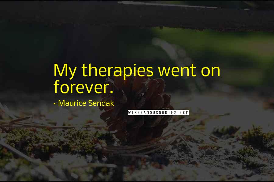 Maurice Sendak Quotes: My therapies went on forever.