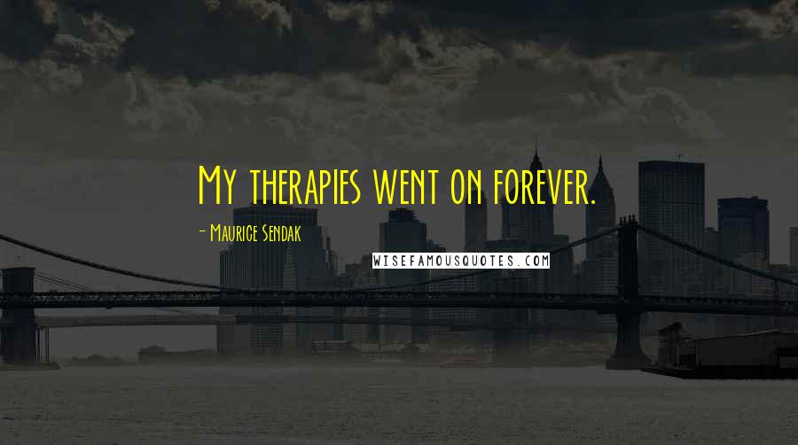 Maurice Sendak Quotes: My therapies went on forever.