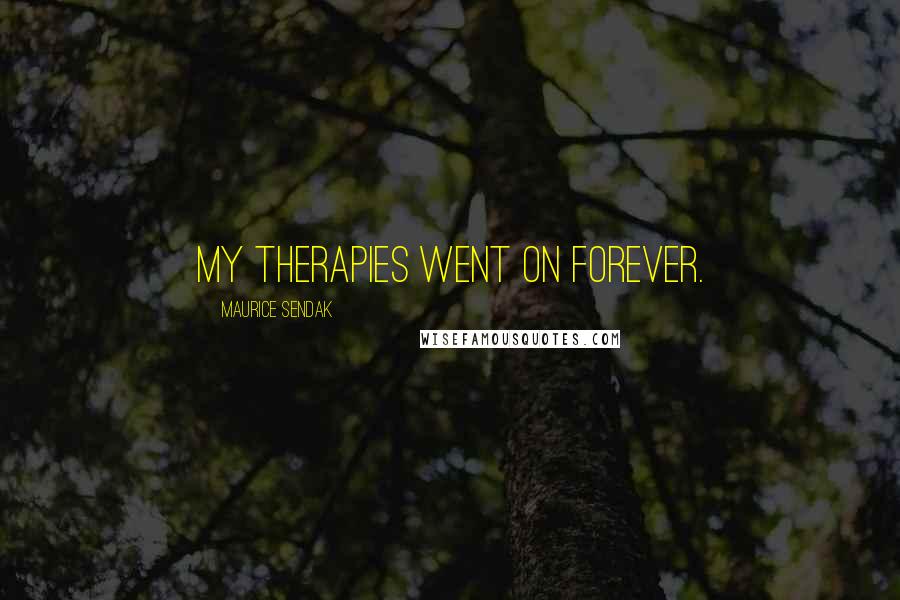Maurice Sendak Quotes: My therapies went on forever.