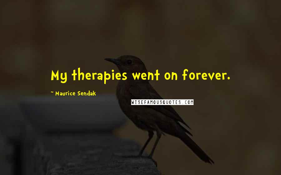 Maurice Sendak Quotes: My therapies went on forever.