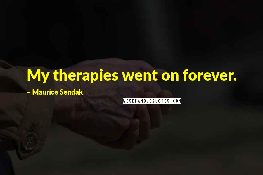 Maurice Sendak Quotes: My therapies went on forever.