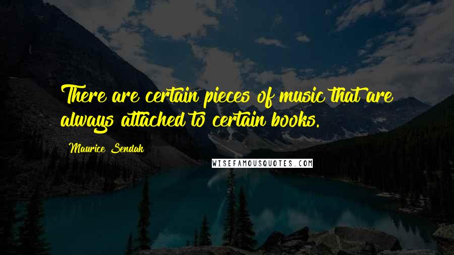 Maurice Sendak Quotes: There are certain pieces of music that are always attached to certain books.