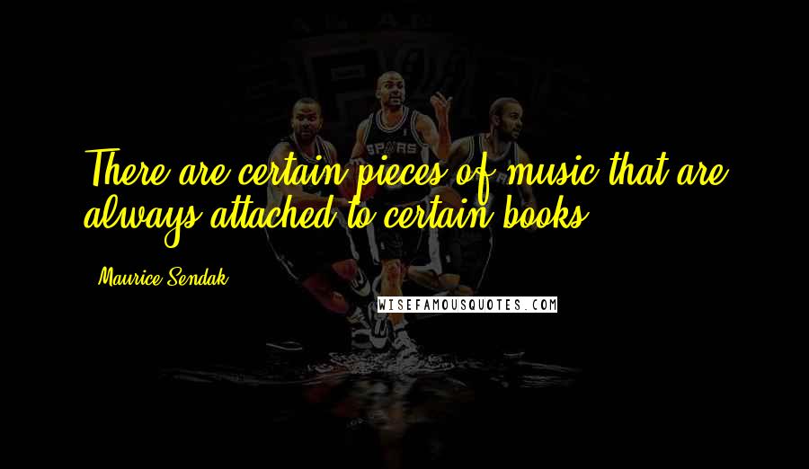 Maurice Sendak Quotes: There are certain pieces of music that are always attached to certain books.