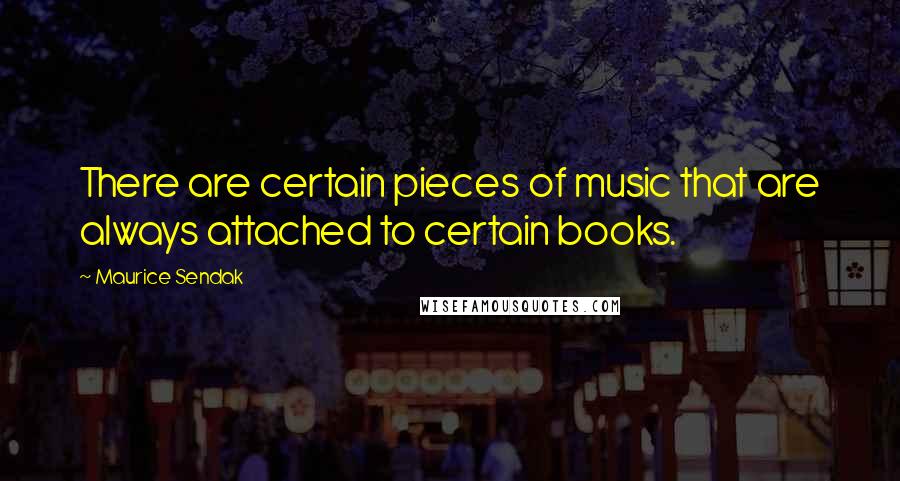 Maurice Sendak Quotes: There are certain pieces of music that are always attached to certain books.