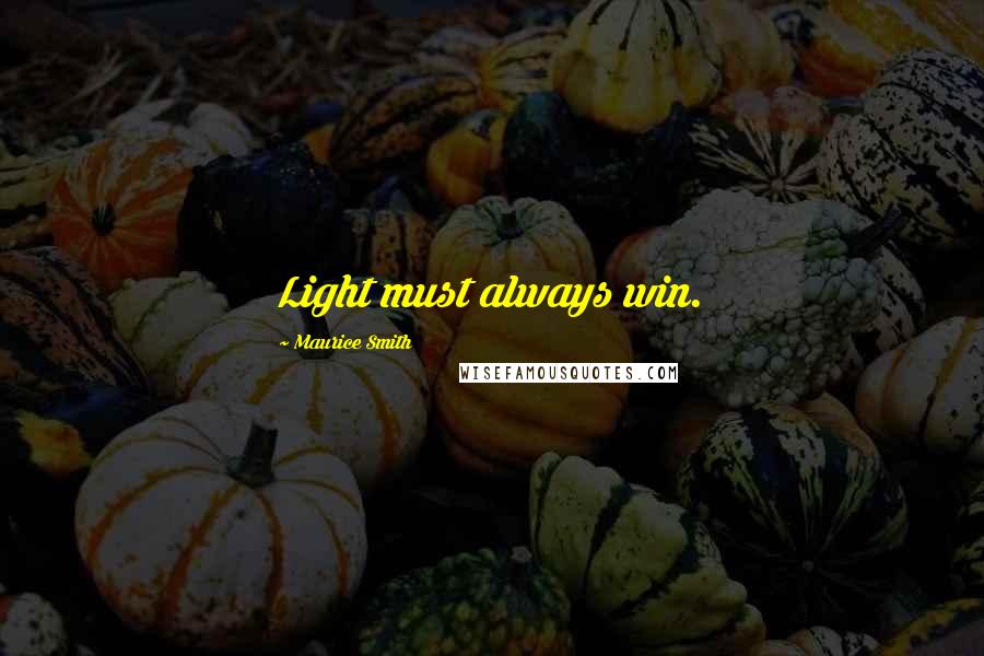 Maurice Smith Quotes: Light must always win.