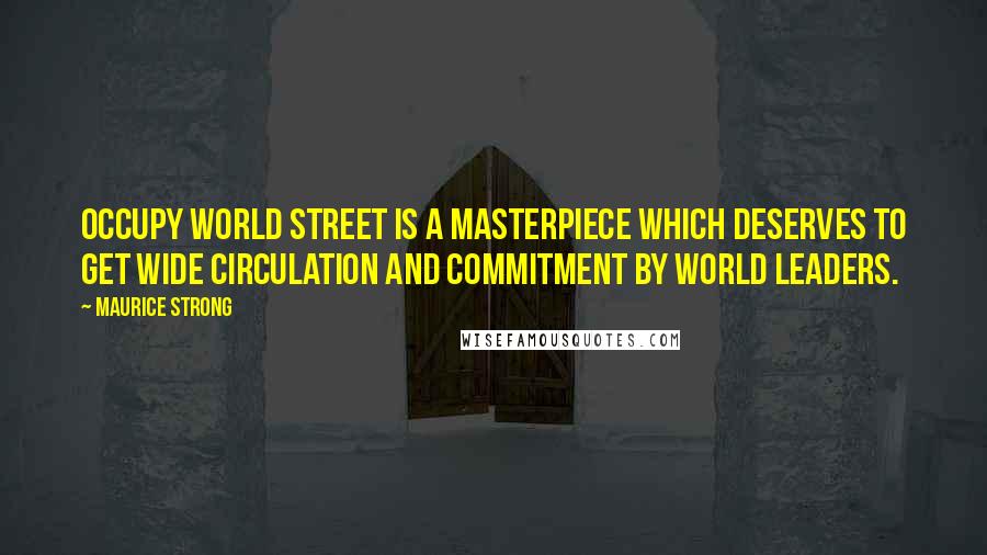 Maurice Strong Quotes: Occupy World Street is a masterpiece which deserves to get wide circulation and commitment by world leaders.