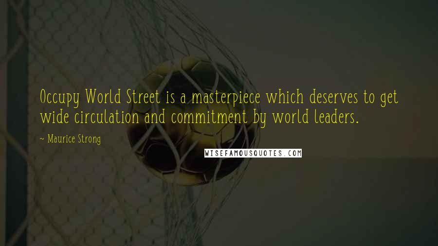 Maurice Strong Quotes: Occupy World Street is a masterpiece which deserves to get wide circulation and commitment by world leaders.