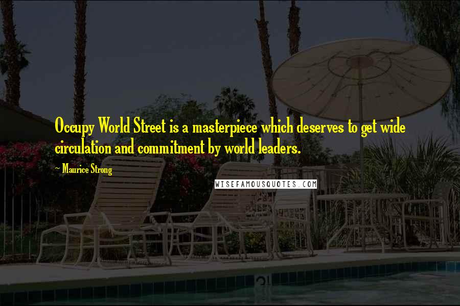 Maurice Strong Quotes: Occupy World Street is a masterpiece which deserves to get wide circulation and commitment by world leaders.