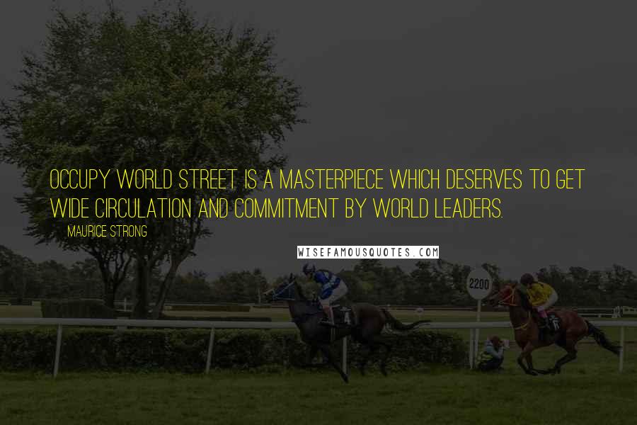Maurice Strong Quotes: Occupy World Street is a masterpiece which deserves to get wide circulation and commitment by world leaders.