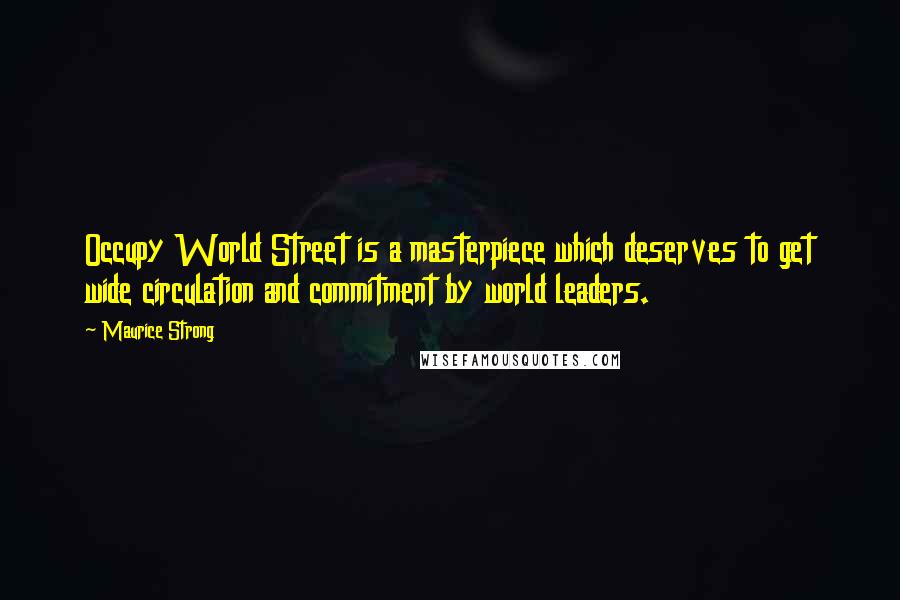Maurice Strong Quotes: Occupy World Street is a masterpiece which deserves to get wide circulation and commitment by world leaders.