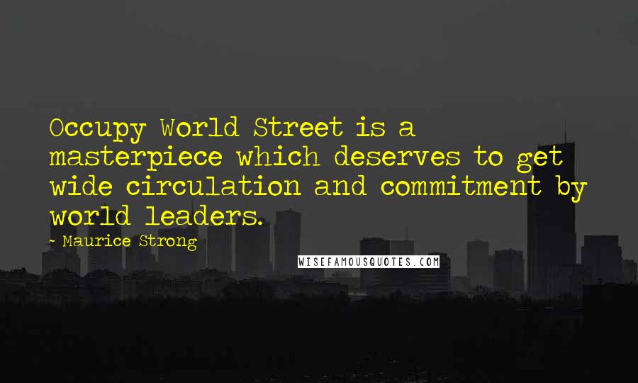 Maurice Strong Quotes: Occupy World Street is a masterpiece which deserves to get wide circulation and commitment by world leaders.
