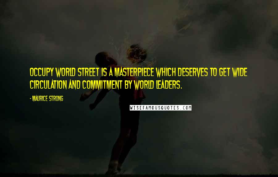 Maurice Strong Quotes: Occupy World Street is a masterpiece which deserves to get wide circulation and commitment by world leaders.