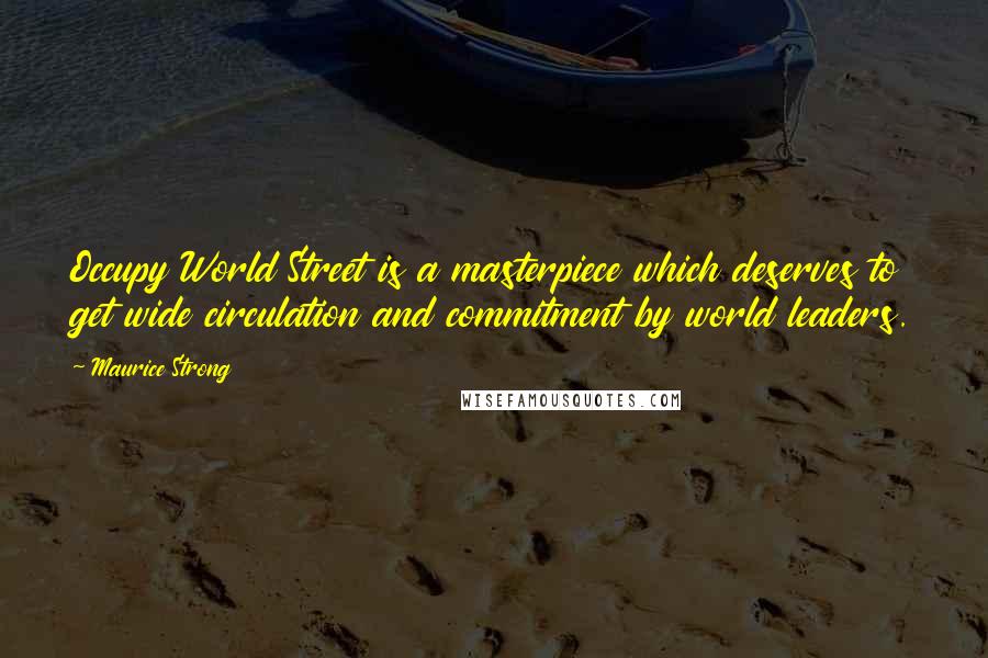 Maurice Strong Quotes: Occupy World Street is a masterpiece which deserves to get wide circulation and commitment by world leaders.