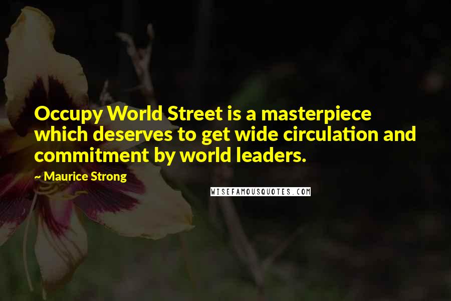 Maurice Strong Quotes: Occupy World Street is a masterpiece which deserves to get wide circulation and commitment by world leaders.