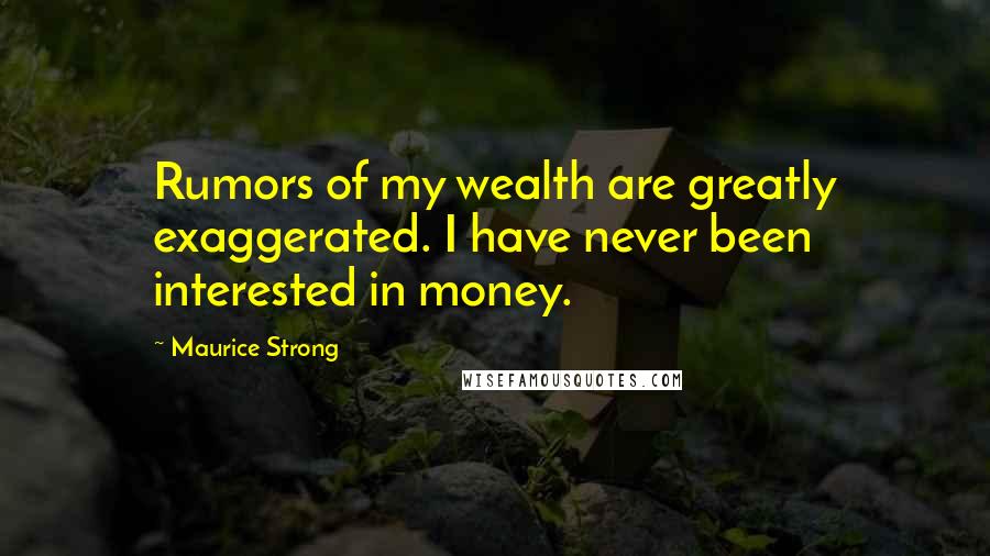 Maurice Strong Quotes: Rumors of my wealth are greatly exaggerated. I have never been interested in money.