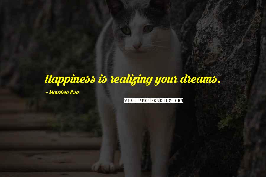 Mauricio Rua Quotes: Happiness is realizing your dreams.