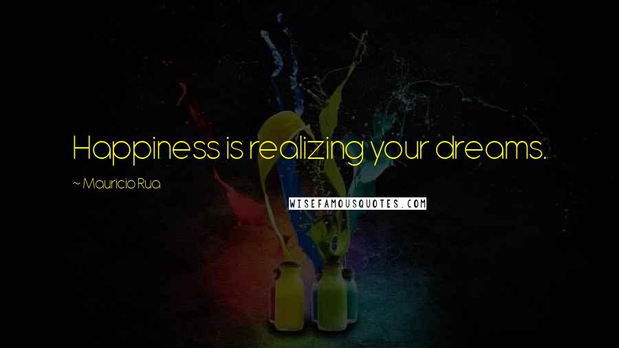 Mauricio Rua Quotes: Happiness is realizing your dreams.