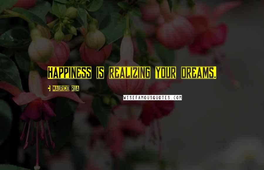 Mauricio Rua Quotes: Happiness is realizing your dreams.