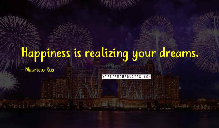 Mauricio Rua Quotes: Happiness is realizing your dreams.