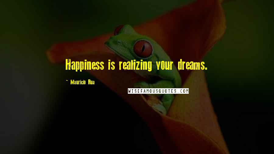 Mauricio Rua Quotes: Happiness is realizing your dreams.