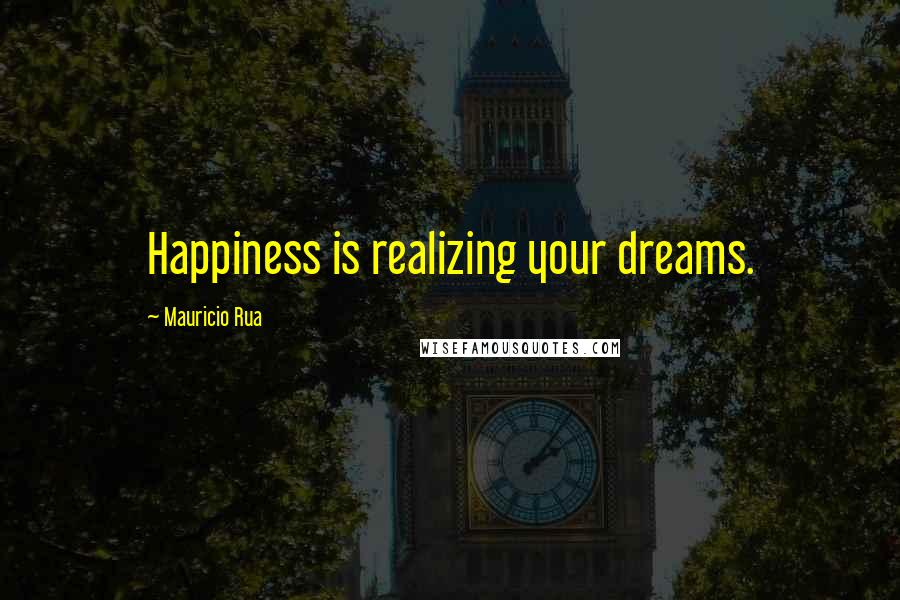 Mauricio Rua Quotes: Happiness is realizing your dreams.