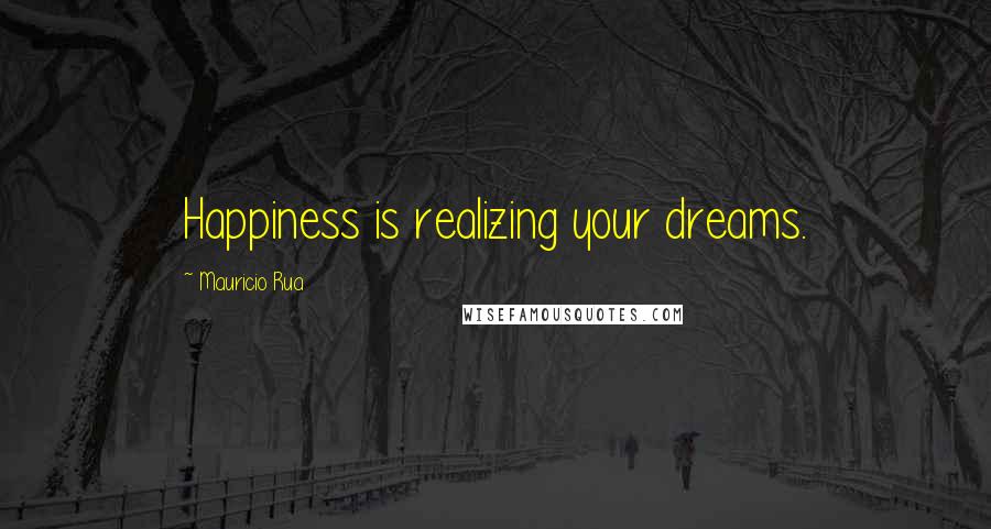 Mauricio Rua Quotes: Happiness is realizing your dreams.