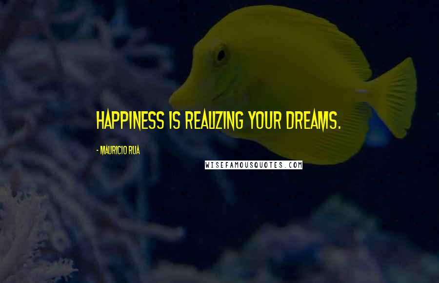 Mauricio Rua Quotes: Happiness is realizing your dreams.