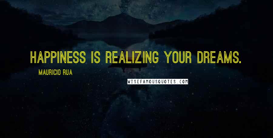 Mauricio Rua Quotes: Happiness is realizing your dreams.