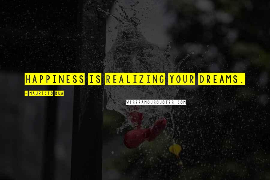 Mauricio Rua Quotes: Happiness is realizing your dreams.