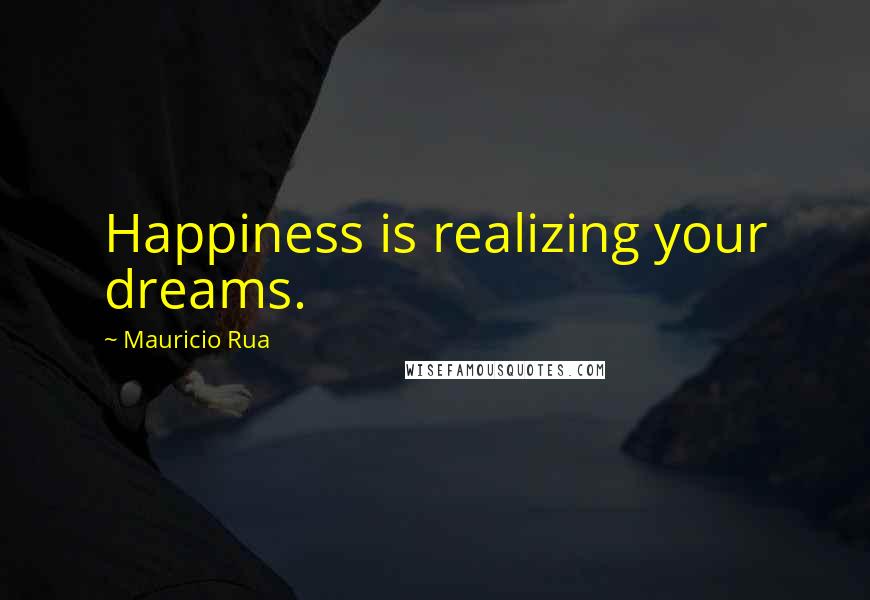 Mauricio Rua Quotes: Happiness is realizing your dreams.